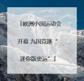 欧洲小国运动会开幕 九国竞逐“迷你版奥运”