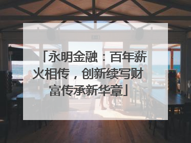 永明金融：百年薪火相传，创新续写财富传承新华章