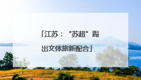 江苏：“苏超”踢出文体旅新配合