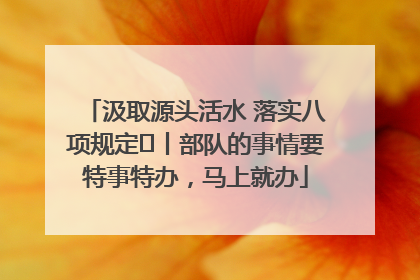 汲取源头活水 落实八项规定⑪丨部队的事情要特事特办，马上就办