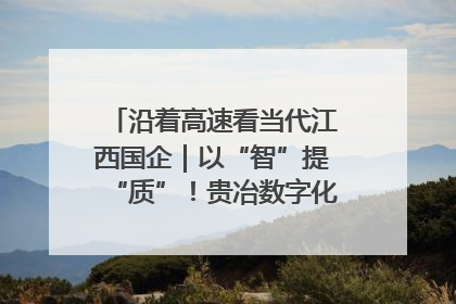 沿着高速看当代江西国企｜以“智”提“质”！贵冶数字化转型迈出新步伐