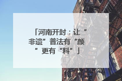 河南开封：让“非遗”普法有“颜”更有“料”
