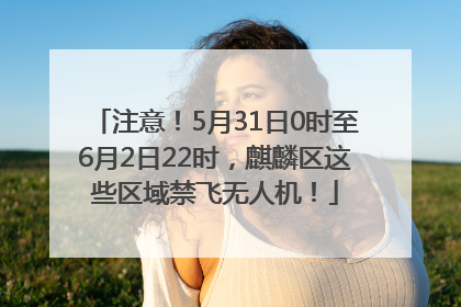 注意！5月31日0时至6月2日22时，麒麟区这些区域禁飞无人机！