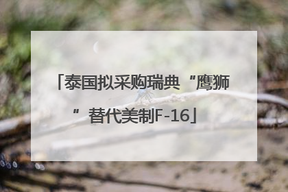 泰国拟采购瑞典“鹰狮”替代美制F-16