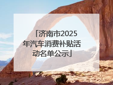 济南市2025年汽车消费补贴活动名单公示