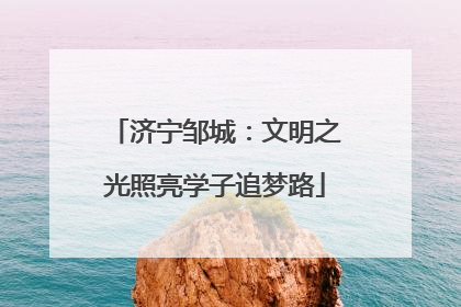 济宁邹城：文明之光照亮学子追梦路