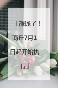 涨钱了！商丘7月1日起开始执行