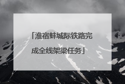 淮宿蚌城际铁路完成全线架梁任务