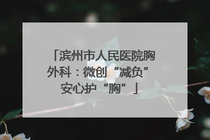 滨州市人民医院胸外科：微创“减负” 安心护“胸”