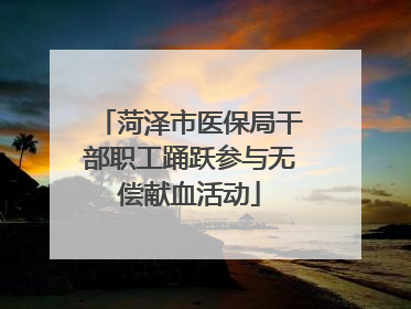 菏泽市医保局干部职工踊跃参与无偿献血活动