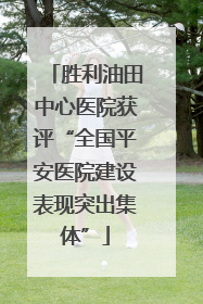 胜利油田中心医院获评“全国平安医院建设表现突出集体”