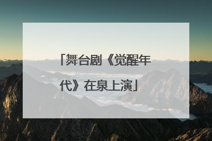 舞台剧《觉醒年代》在泉上演