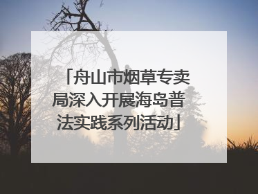 舟山市烟草专卖局深入开展海岛普法实践系列活动