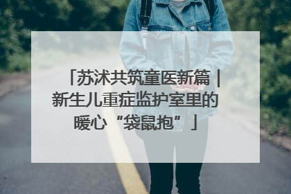 苏沭共筑童医新篇｜新生儿重症监护室里的暖心“袋鼠抱”