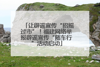 让辟谣宣传“招摇过市”！福建网络举报辟谣宣传“随车行”活动启动
