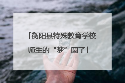 衡阳县特殊教育学校师生的“梦”圆了