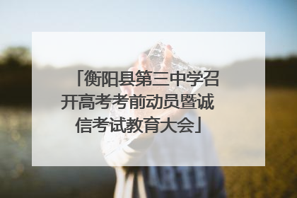 衡阳县第三中学召开高考考前动员暨诚信考试教育大会