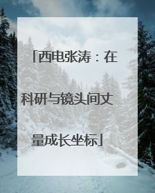 西电张涛：在科研与镜头间丈量成长坐标