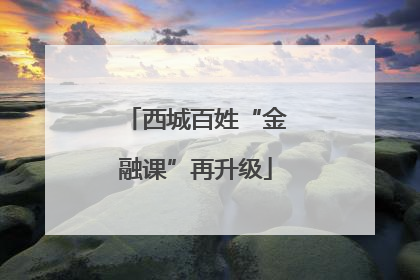 西城百姓“金融课”再升级