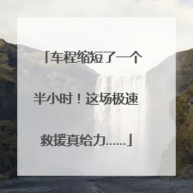 车程缩短了一个半小时！这场极速救援真给力……