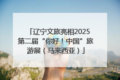 辽宁文旅亮相2025第二届“你好！中国”旅游展（马来西亚）