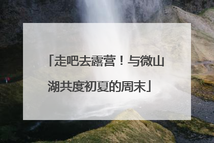 走吧去露营！与微山湖共度初夏的周末