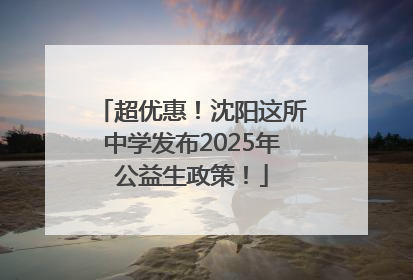 超优惠！沈阳这所中学发布2025年公益生政策！
