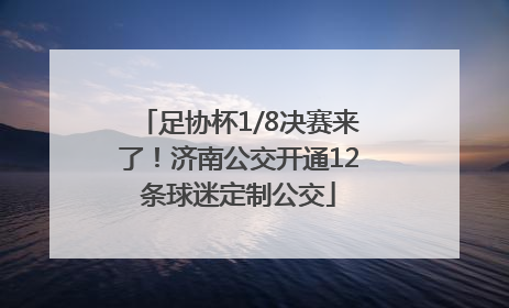 足协杯1/8决赛来了！济南公交开通12条球迷定制公交