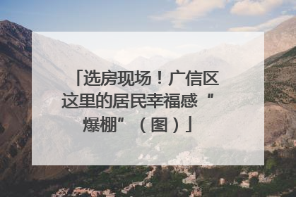 选房现场！广信区这里的居民幸福感“爆棚”（图）