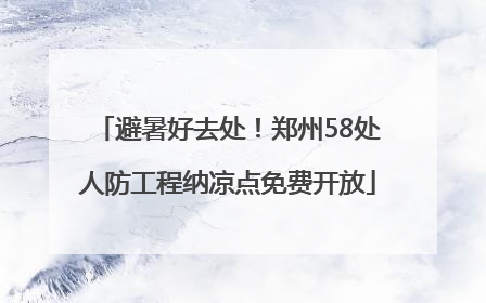 避暑好去处！郑州58处人防工程纳凉点免费开放