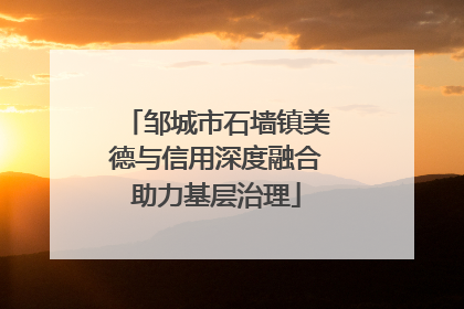 邹城市石墙镇美德与信用深度融合助力基层治理