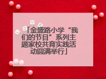 金盛路小学“我们的节目”系列主题家校共育实践活动圆满举行