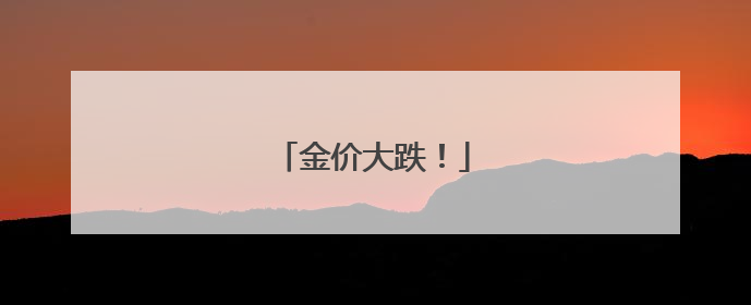 金价大跌！