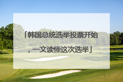 韩国总统选举投票开始，一文读懂这次选举