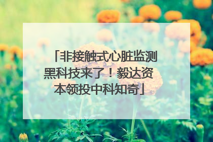 非接触式心脏监测黑科技来了！毅达资本领投中科知奇