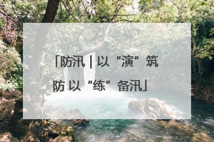 防汛｜以“演”筑防 以“练”备汛