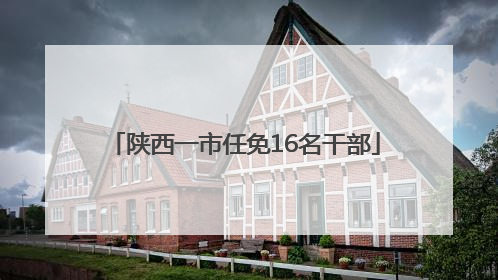 陕西一市任免16名干部