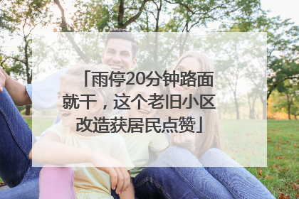 雨停20分钟路面就干，这个老旧小区改造获居民点赞
