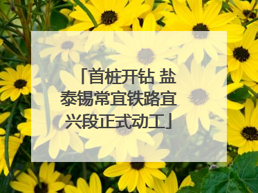 首桩开钻 盐泰锡常宜铁路宜兴段正式动工