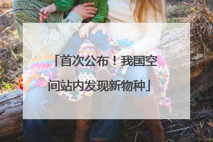 首次公布！我国空间站内发现新物种