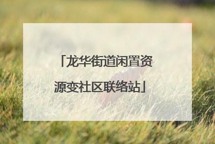 龙华街道闲置资源变社区联络站