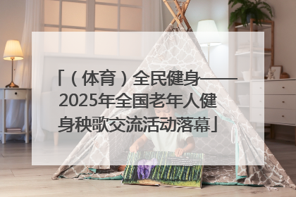（体育）全民健身——2025年全国老年人健身秧歌交流活动落幕