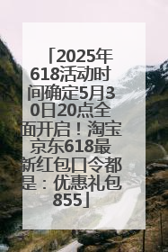 2025年618活动时间确定5月30日20点全面开启！淘宝京东618最新红包口令都是：优惠礼包855