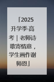 2025升学季·高考｜老师诗歌寄情意，学生画作谢师恩
