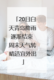 20日白天青岛降雨逐渐结束 周末天气转晴适宜外出