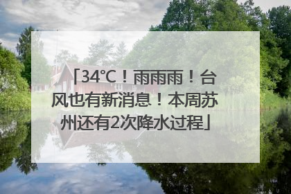 34℃！雨雨雨！台风也有新消息！本周苏州还有2次降水过程