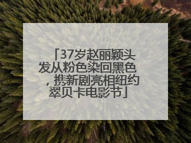 37岁赵丽颖头发从粉色染回黑色，携新剧亮相纽约翠贝卡电影节