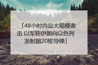48小时内最大规模袭击 以军称伊朗向以色列发射超20枚导弹