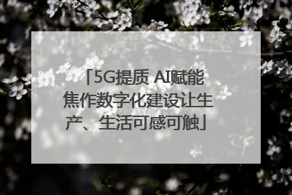 5G提质 AI赋能 焦作数字化建设让生产、生活可感可触