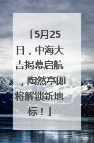 5月25日，中海大吉揭幕启航，陶然亭即将解锁新地标！